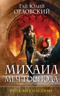 Михаил Меч Господа 3. Рейд во спасение - Гай Юлий Орловский
