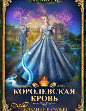 Королевская кровь 4. Королевская кровь. Связанные судьбы - Ирина Котова