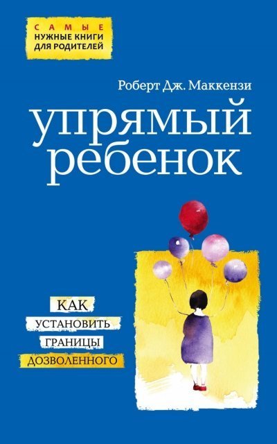 Упрямый ребенок: как установить границы дозволенного - Роберт Дж. Маккензи