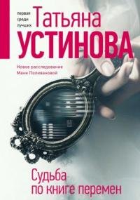Писательница Маня Поливанова 4. Судьба по книге перемен - Татьяна Устинова