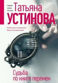 Писательница Маня Поливанова 4. Судьба по книге перемен - Татьяна Устинова
