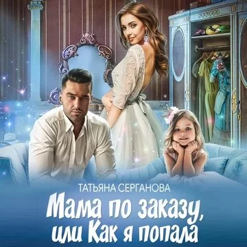 постер аудиокниги Мама по заказу, или Как я попала - Татьяна Серганова