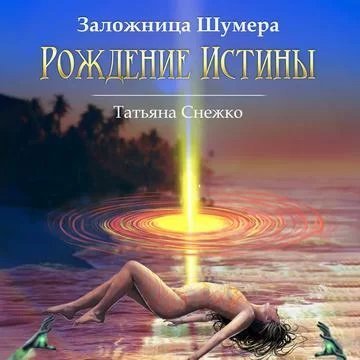 постер аудиокниги Заложница Шумера 2. Рождение Истины - Татьяна Снежко