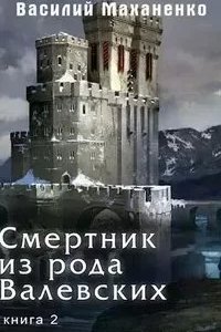 Смертник из рода Валевских. Книга 2 - Василий Маханенко