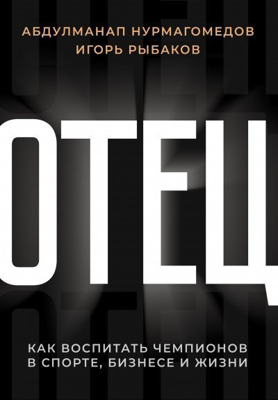 Отец. Как воспитать чемпионов в спорте, бизнесе и жизни - Игорь Рыбаков, Абдулманап Нурмагомедов