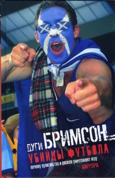 Убийцы футбола: Почему хулиганство и расизм уничтожают игру - Дуги Бримсон
