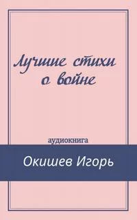 постер аудиокниги Лучшие стихи о войне - Игорь Окишев