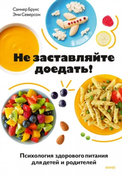постер аудиокниги Не заставляйте доедать! Психология здорового питания для детей и родителей - Самнер Брукс, Эми Северсон