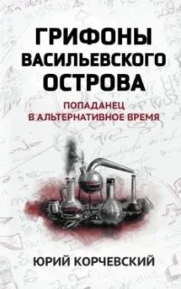 Попаданчество. Грифоны Васильевского острова. Попаданец в альтернативное время - Юрий Корчевский