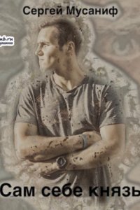 Сам себе цикл 2. Сам себе князь - Сергей Мусаниф
