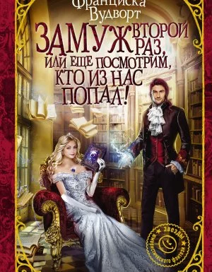 постер аудиокниги Замуж второй раз, или Еще посмотрим, кто из нас попал! - Франциска Вудворт