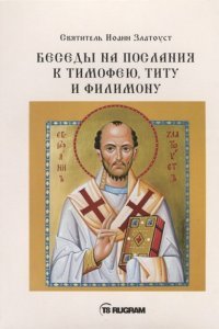 Беседы на послания к Тимофею, Титу и Филимону - Иоанн Златоуст