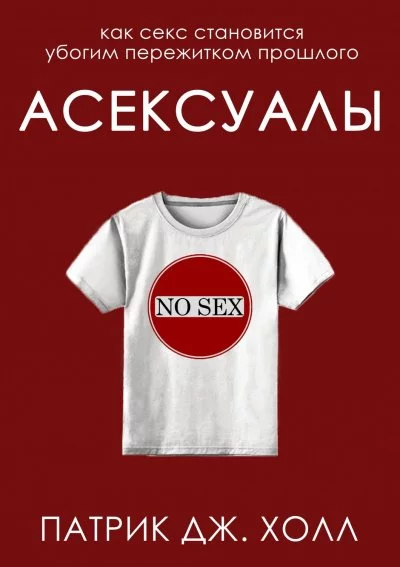 постер аудиокниги Асексуалы. Как секс становится убогим пережитком прошлого - Патрик Дж. Холл