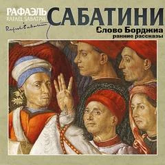 постер аудиокниги Слово Борджиа и другие ранние рассказы - Рафаэль Сабатини