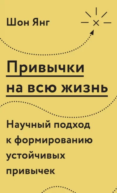 постер аудиокниги Привычки на всю жизнь. Научный подход к формированию устойчивых привычек - Шон Янг
