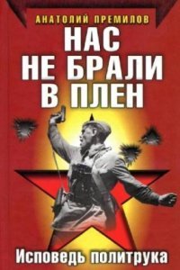 постер аудиокниги Нас не брали в плен. Исповедь политрука - Анатолий Премилов