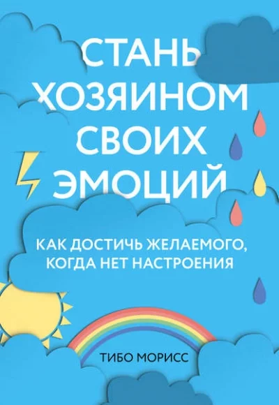 постер аудиокниги Стань хозяином своих эмоций. Как достичь желаемого, когда нет настроения - Морисс Тибо