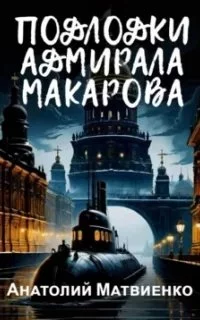 Наше оружие 1. Подлодки адмирала Макарова - Анатолий Матвиенко