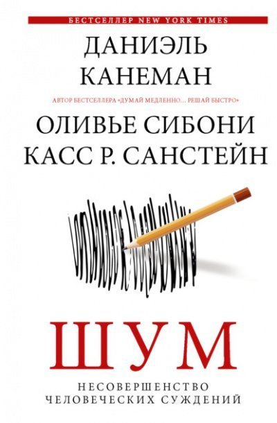 Шум. Несовершенство человеческих суждений - Даниэль Канеман, Санстейн Р., Оливье Сибони