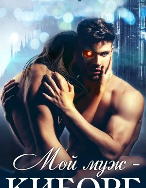 постер аудиокниги Мой муж – киборг - Ольга Коротаева, Надежда Олешкевич