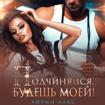 постер аудиокниги Подчиняйся, будешь моей! - Лакс Айрин