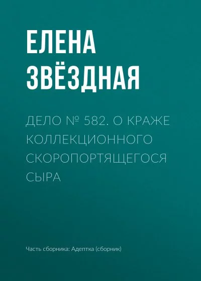 постер аудиокниги Дело № 582. О краже коллекционного скоропортящегося сыра - Елена Звёздная