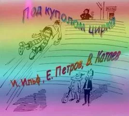 постер аудиокниги Под куполом цирка - Илья Ильф, Евгений Петров, Валентин Катаев
