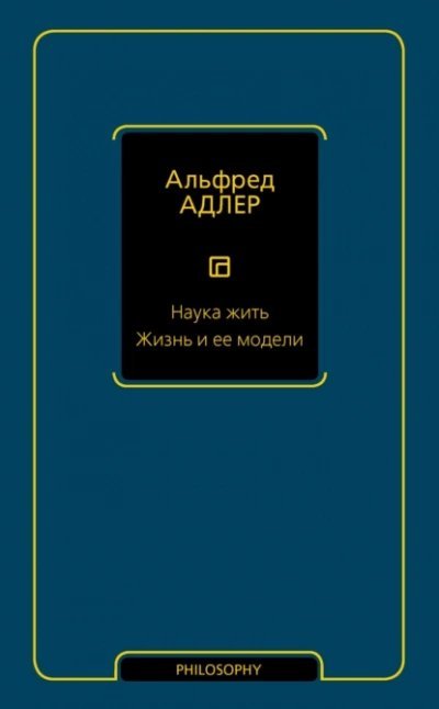 Наука жить. Жизнь и ее модели - Адлер Альфред