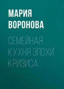 постер аудиокниги Семейная кухня эпохи кризиса - Мария Воронова