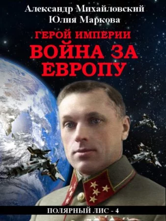Галактические войны 5. Герой империи. Война за Европу - Юлия Маркова, Александр Михайловский