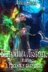 Ведьмина любовь, или В гостях у бабушки - Анна Киса