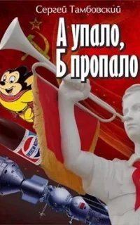 А и Б 2. А упало, Б пропало - Сергей Тамбовский