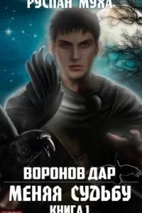 Воронов дар 1. Меняя Судьбу - Руслан Муха