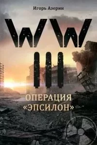 постер аудиокниги WW III. Операция «Эпсилон» - Игорь Азерин
