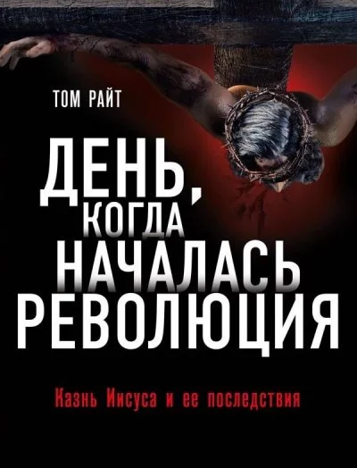 постер аудиокниги День, когда началась Революция. Казнь Иисуса и ее последствия - Том Райт
