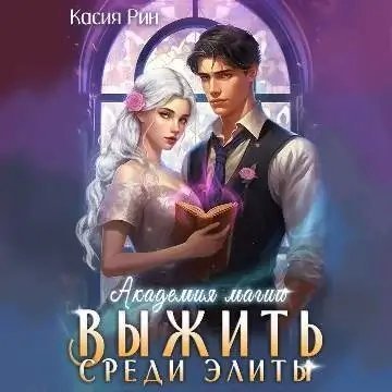 Выжить среди элиты 1. Академия магии. Выжить среди элиты - Касия Рин
