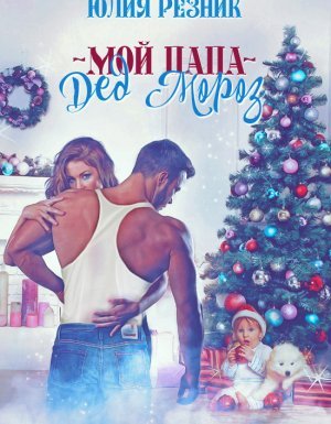 Папочки 1. Мой папа – Дед Мороз - Юлия Резник