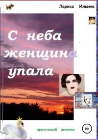 С неба женщина упала - Лариса Анатольевна Ильина