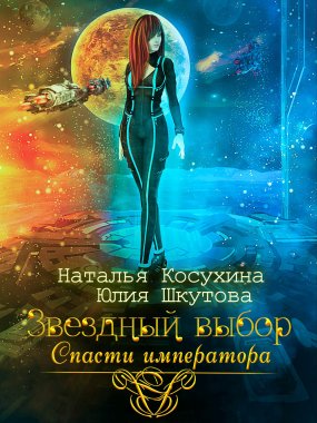 Любовь среди звезд 2. Звездный выбор. Спасти императора - Наталья Косухина