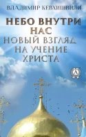Небо внутри нас. Новый взгляд на учение Христа - Владимир Кевхишвили