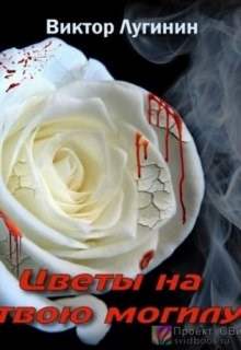 постер аудиокниги Цветы на твою могилу - Лугинин Виктор