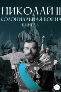 Николай Второй 5. Колониальная война - Дмитрий Найденов