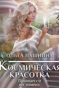 постер аудиокниги Космическая красотка 1. Принцесса на замену - Ольга Пашнина