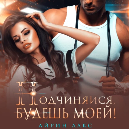 постер аудиокниги Подчиняйся, будешь моей! - Лакс Айрин