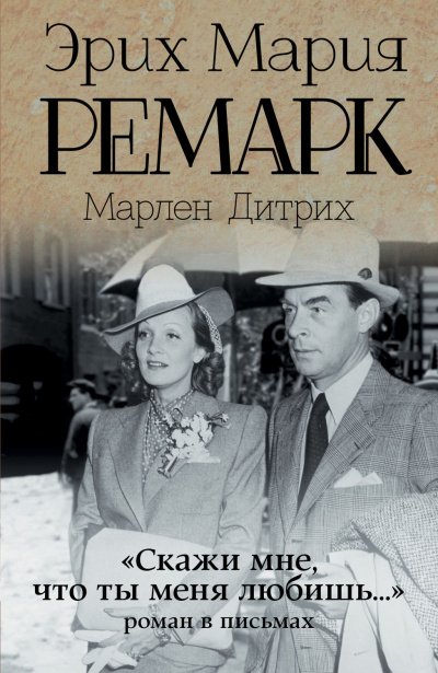 постер аудиокниги «Скажи мне, что ты меня любишь…»: роман в письмах - Эрих Мария, Дитрих Марлен Ремарк