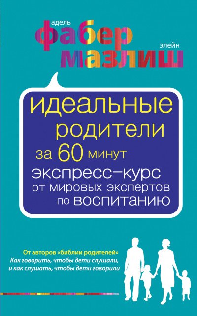 постер аудиокниги Идеальные родители за 60 минут. Экспресс-курс от мировых экспертов по воспитанию - Адель Фабер, Элейн Мазлиш
