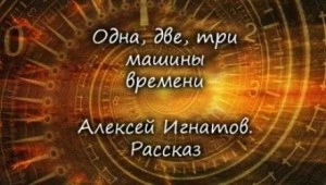 постер аудиокниги Одна, две, три машины времени - Алексей Игнатов