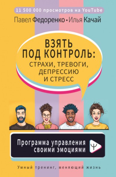 постер аудиокниги Взять под контроль: страхи, тревоги, депрессию и стресс. Программа управления своими эмоциями - Павел Федоренко, Илья Качай