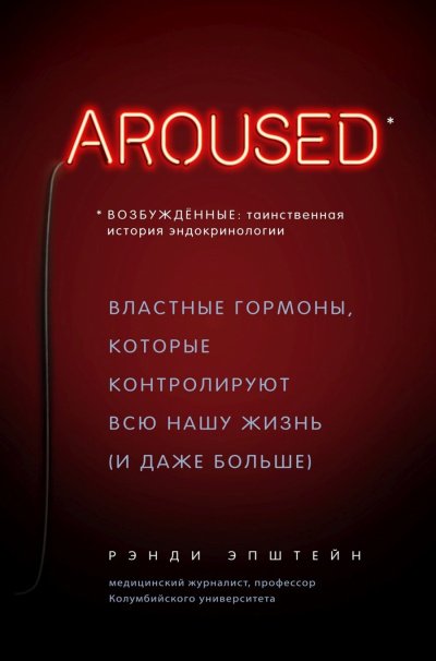 постер аудиокниги Возбуждённые: таинственная история эндокринологии. Властные гормоны, которые контролируют всю нашу жизнь (и даже больше) - Хаттер Рэнди