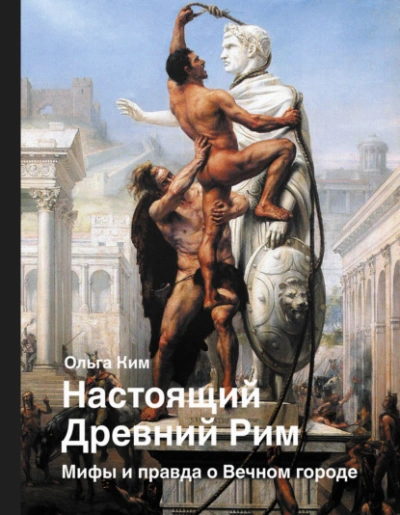 постер аудиокниги Настоящий Древний Рим. Мифы и правда о Вечном городе - Ольга Ким